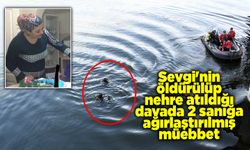 Sevgi'nin öldürülüp nehre atıldığı davada 2 sanığa ağırlaştırılmış müebbet cezası