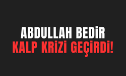 Abdullah Bedir Kalp Krizi Geçirdi