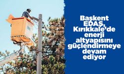 Başkent EDAŞ, Kırıkkale’de enerji altyapısını güçlendirmeye devam ediyor