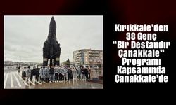Kırıkkale’den 38 Genç “Bir Destandır Çanakkale” Programı Kapsamında Çanakkale’de