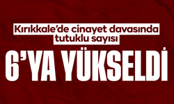 Kırıkkale’de cinayet davasında tutuklu sayısı 6’ya yükseldi
