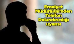 Emniyet Müdürlüğü’nden Telefon Dolandırıcılığı uyarısı