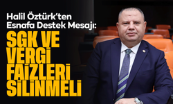 Halil Öztürk’ten Esnafa Destek Mesajı: SGK ve Vergi Faizleri Silinmeli