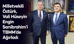 Milletvekili Öztürk, Vali Hüseyin Engin Sarıibrahim’i TBMM’de Ağırladı