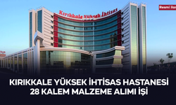 KIRIKKALE YÜKSEK İHTİSAS HASTANESİ 28 KALEM MALZEME ALIMI İŞİ