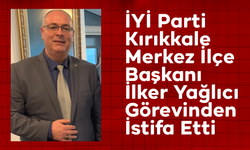 İYİ Parti Kırıkkale Merkez İlçe Başkanı İlker Yağlıcı Görevinden İstifa Etti