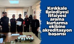 Kırıkkale Belediyesi İtfaiyesi arama kurtarma ekibine akreditasyon başarısı