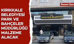 KIRIKKALE BELEDİYESİ PARK VE BAHÇELER MÜDÜRLÜĞÜ MALZEME ALACAK