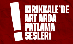 Kırıkkale’de art arda patlama sesleri duyuldu