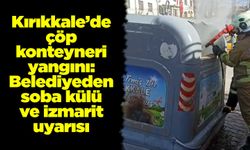 Kırıkkale’de çöp konteyneri yangını: Belediyeden soba külü ve izmarit uyarısı