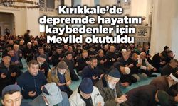 Kırıkkale’de depremde hayatını kaybedenler için Mevlid okutuldu