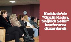 Kırıkkale’de "Güçlü Kadın, Sağlıklı Şehir" konferansı düzenlendi