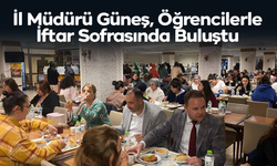 İl Müdürü Güneş, Öğrencilerle İftar Sofrasında Buluştu