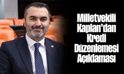 Milletvekili Kaplan’dan Kredi Düzenlemesi Açıklaması