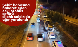 Şehit babasına hakaret eden eski otobüs şoförü silahlı saldırıda ağır yaralandı