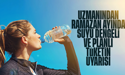 Uzmanından Ramazan ayında suyu dengeli ve planlı tüketin uyarısı