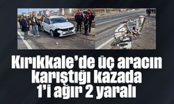 Kırıkkale’de üç aracın karıştığı kazada 1’i ağır 2 yaralı