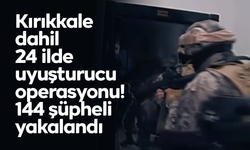 Kırıkkale dahil 24 ilde uyuşturucu operasyonu! 144 şüpheli yakalandı
