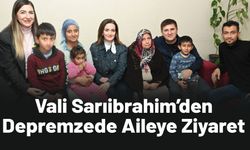Vali Sarıibrahim’den Depremzede Aileye Anlamlı Ziyaret