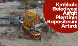 Kırıkkale Belediyesi Asfalt Plentinin Kapasitesini Artırdı