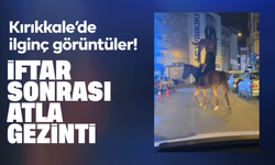 Kırıkkale’de ilginç görüntüler! İftardan sonra atlı gezinti!