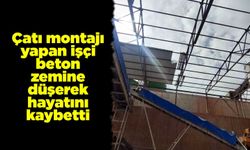 Çatı montajı yapan işçi beton zemine düşerek hayatını kaybetti