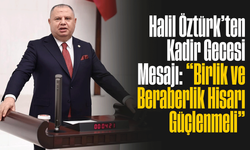 Halil Öztürk’ten Kadir Gecesi Mesajı: “Birlik ve Beraberlik Hisarı Güçlenmeli”