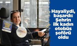 Hayaliydi, başardı: Şehrin ilk kadın otobüs şoförü oldu