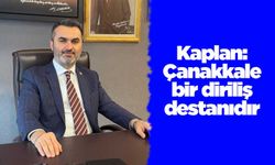 Kaplan: Çanakkale bir diriliş destanıdır