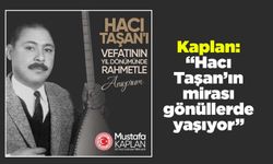 Kaplan: “Hacı Taşan’ın mirası gönüllerde yaşıyor”