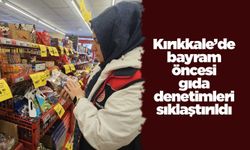 Kırıkkale’de bayram öncesi gıda denetimleri sıklaştırıldı