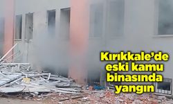Kırıkkale’de eski kamu binasında yangın