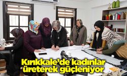 Kırıkkale’de kadınlar üreterek güçleniyor