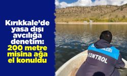 Kırıkkale’de yasa dışı avcılığa denetim: 200 metre misina ağa el konuldu