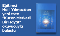 Eğitimci Halil Yılmaz’dan yeni eser: “Kur’an Merkezli Bir Hayat” okuyucuyla buluştu