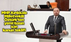 MHP Kırıkkale Milletvekili Öztürk’ten yerel basın için kanun teklifi