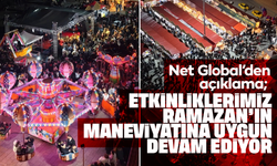 Net Global’den açıklama; “Etkinliklerimiz Ramazan’ın maneviyatına uygun devam ediyor”