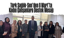 Türk Sağlık-Sen’den 8 Mart’ta Kadın Çalışanlara Destek Mesajı