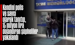 Kendini polis ve savcı olarak tanıtıp 15 milyon lira dolandıran şüpheliler yakalandı