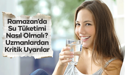 Ramazan’da Su Tüketimi Nasıl Olmalı? Uzmanlardan Kritik Uyarılar