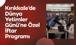 Kırıkkale’de Dünya Yetimler Günü’ne Özel İftar Programı