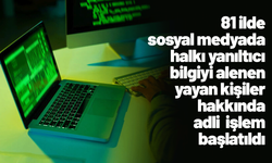 81 ilde sosyal medyada halkı yanıltıcı bilgiyi alenen yayan kişiler hakkında adli işlem başlatıldı