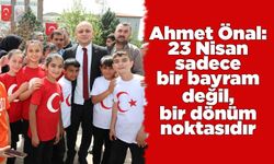 Ahmet Önal: 23 Nisan sadece bir bayram değil, bir dönüm noktasıdır