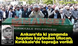 Ankara’da ki yangında hayatını kaybeden Ulucan, memleketi Kırıkkale’de toprağa verildi
