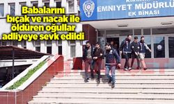 Babalarını bıçak ve nacak ile öldüren oğullar adliyeye sevk edildi