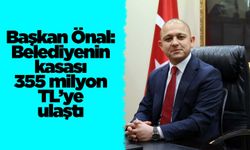 Başkan Önal: Belediyenin kasası 355 milyon TL’ye ulaştı