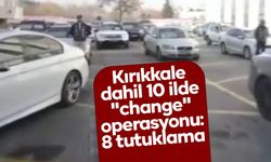 Kırıkkale dahil 10 ilde "change" operasyonu: 8 tutuklama