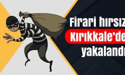 Firari hırsız Kırıkkale’de yakalandı