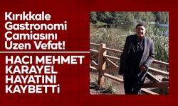 Kırıkkale Gastronomi Camiasını Üzen Vefat! Hacı Mehmet Karayel Hayatını Kaybetti