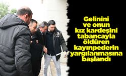 Gelinini ve onun kız kardeşini tabancayla öldüren kayınpederin yargılanmasına başlandı